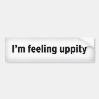 I’m feeling uppity bumper sticker
