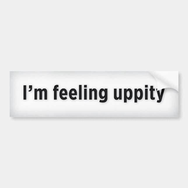 I’m feeling uppity bumper sticker (Front)