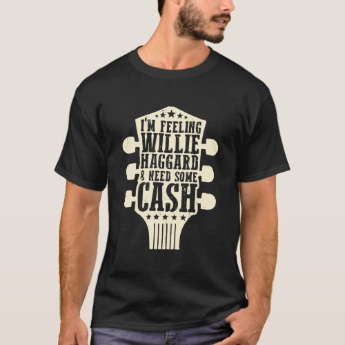 Im Feeling Willie Haggard  Need Some Cash   T_Shirt