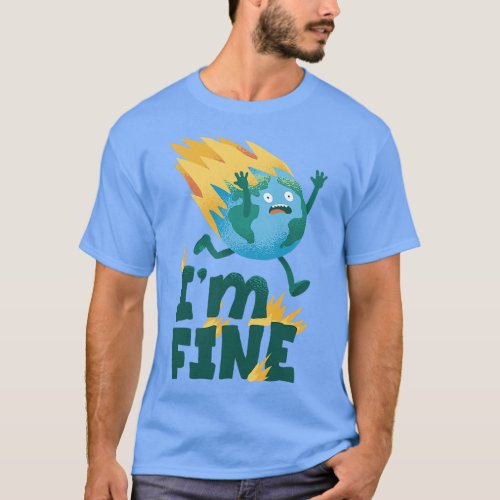 I_m Fine Climate Change Burning Earth Day Activism T_Shirt