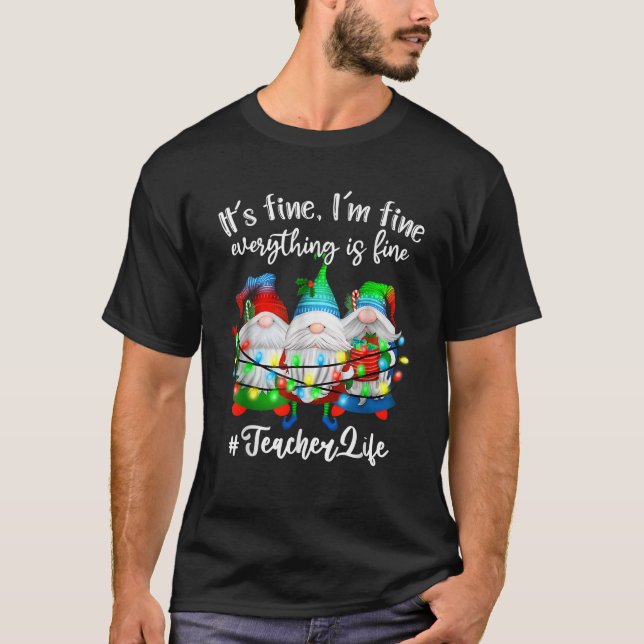 I m Fine Everything Is Fine Teacher Life Gnome Chr T-Shirt (Front)