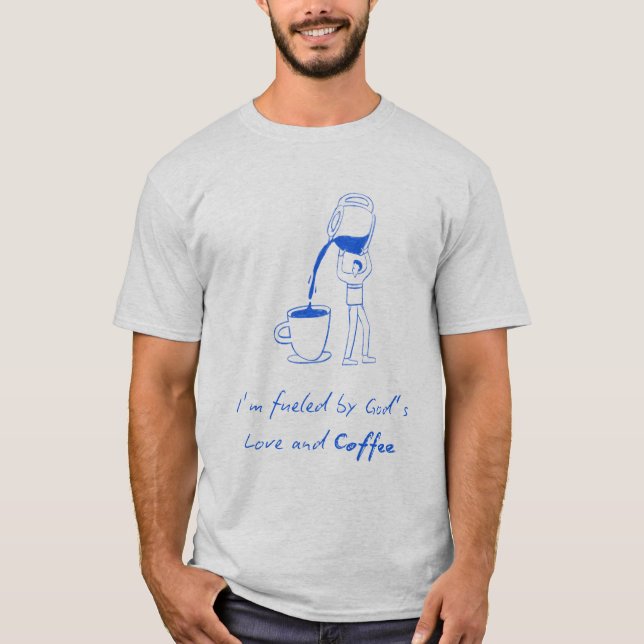 I’m Fueled by God’s Love and Coffee T-Shirt (Front)