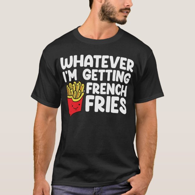 I´m Getting French Fries Fast Food French Fry T-Shirt (Front)