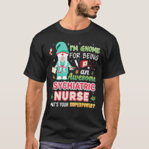 I M Gnome For Being An Awesome Psychiatric Nurse C T-Shirt