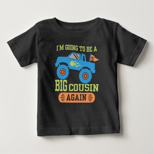 Iâm Going To Be A Big Cousin Again Monster Truck Baby T_Shirt
