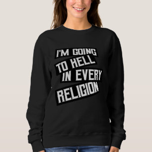 I m Going To Hell In Every Religion Ironic Atheis Sweatshirt