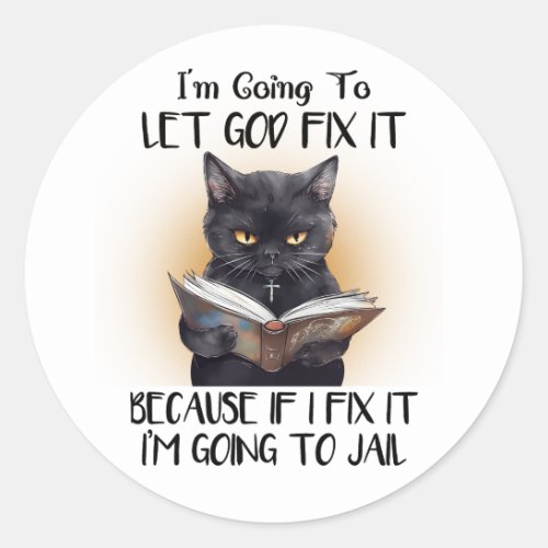 Iâm Going to Let God Fix it Cat Sarcasm Funny Classic Round Sticker