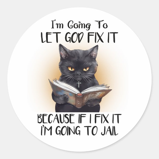I’m Going to Let God Fix it Cat Sarcasm Funny Classic Round Sticker (Front)
