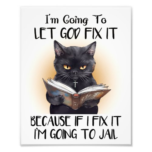 Iâm Going to Let God Fix it Cat Sarcasm Funny Photo Print