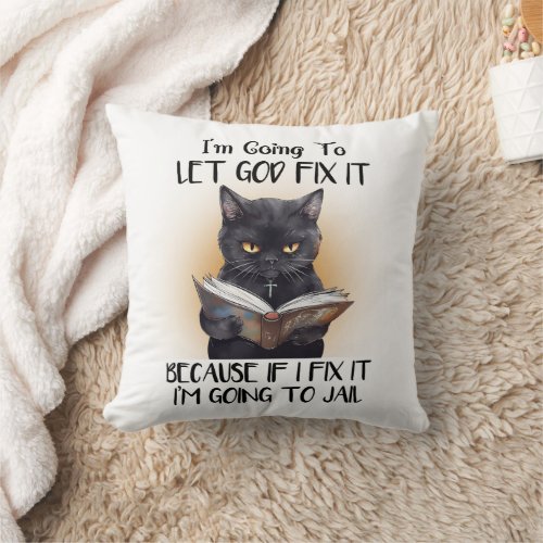 Iâm Going to Let God Fix it Cat Sarcasm Funny Throw Pillow