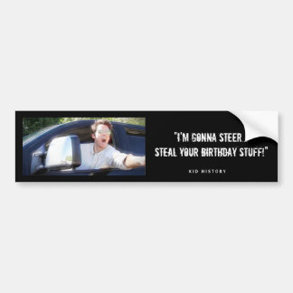 “I’m Gonna Steal Your Birthday Stuff” Bumper Sticker