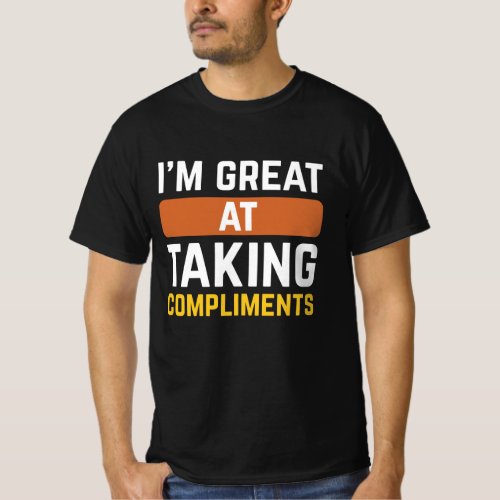 Iâm Great At Taking Compliments T_Shirt