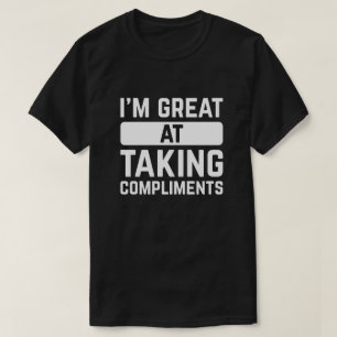 I’m Great At Taking Compliments T-Shirt