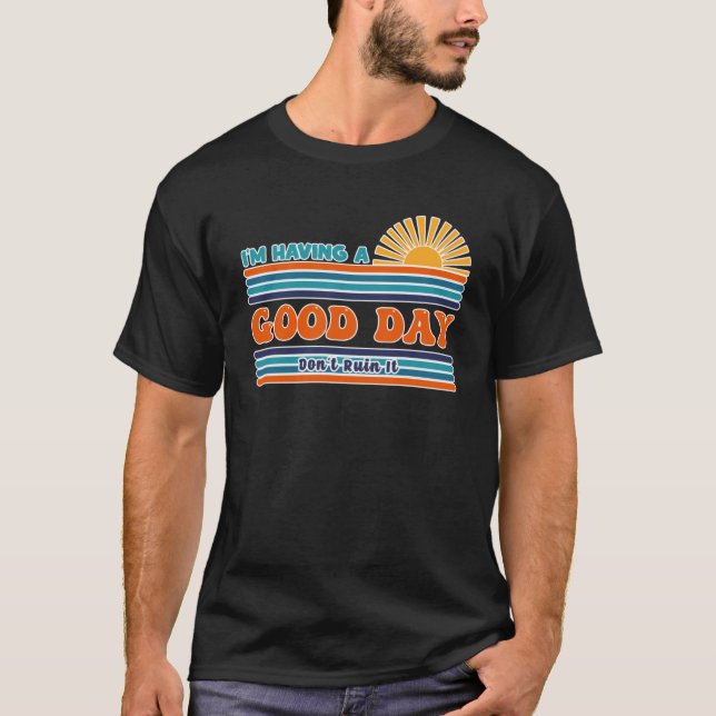 I m Having a Good Day Don t Ruin It  Sarcastic Hum T-Shirt (Front)