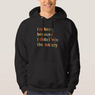 I m Here Because I Didn t Win The Lottery  Vintage Hoodie