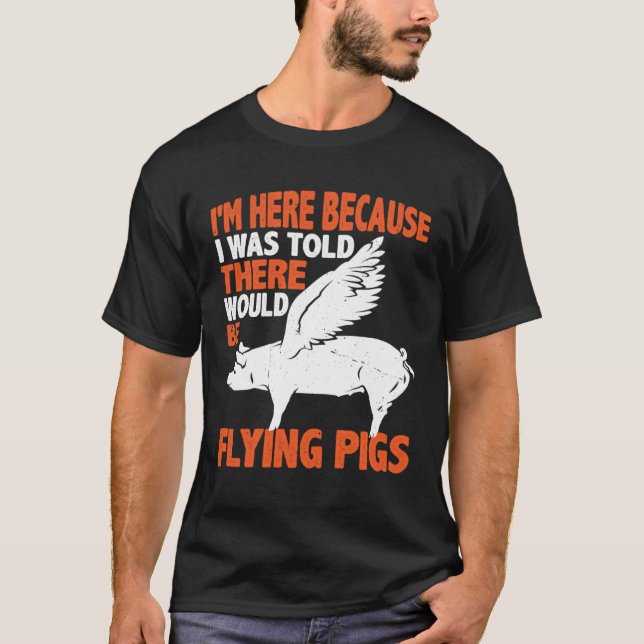 I m Here Because I Was Told There Would Be Flying  T-Shirt (Front)