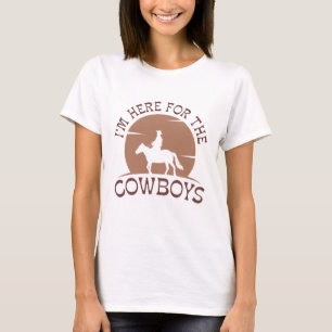 I’m Here For The Cowboys T-Shirt