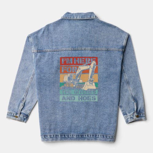 I m Here For The Ditches And Hoes Backhoe Excavato Denim Jacket