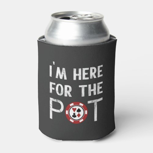 Im Here For The Pot Funny Poker Chip Can Cooler