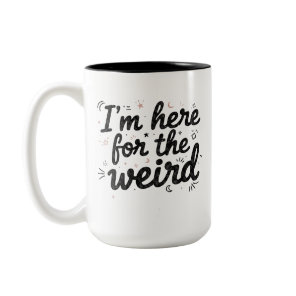 I’m Here for the Weird Funny Coffee Mug