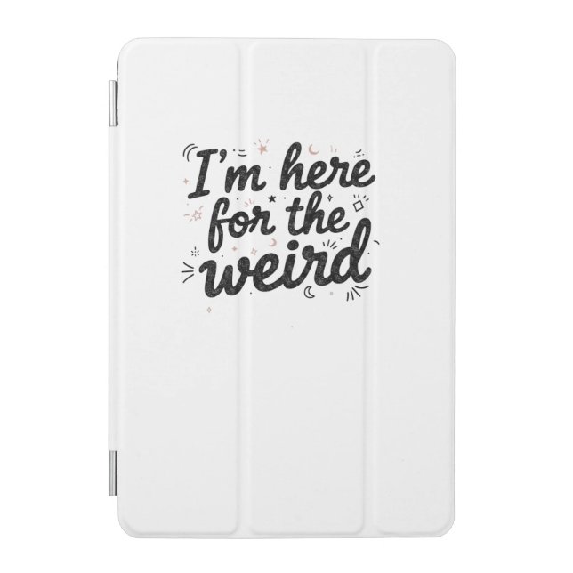 I’m Here for the Weird Funny Quote ipad Case (Front)
