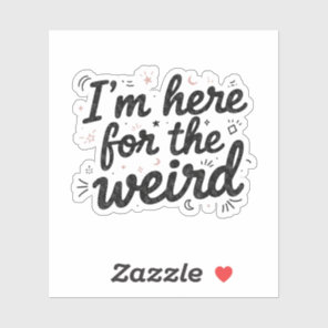 I’m Here for the Weird Funny Quote Sticker