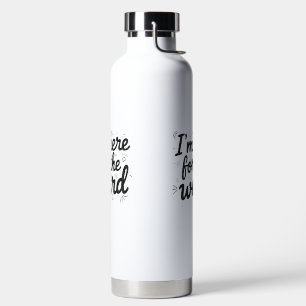I’m Here for the Weird Funny Water Bottle Quirky