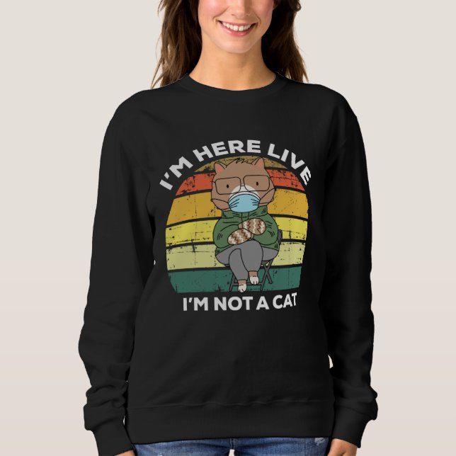 I m Here Live I m Not A Cat   Cat  Mittens Meme Sweatshirt (Front)