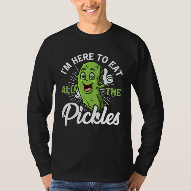 I m Here To Eat All the Pickles   cucumber T-Shirt (Front)