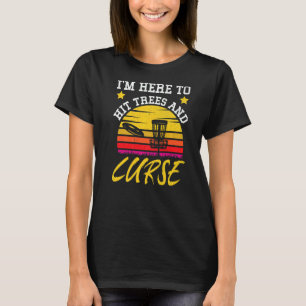 I 'm Here To Hit Trees And Curse  Disc Golf T-Shirt