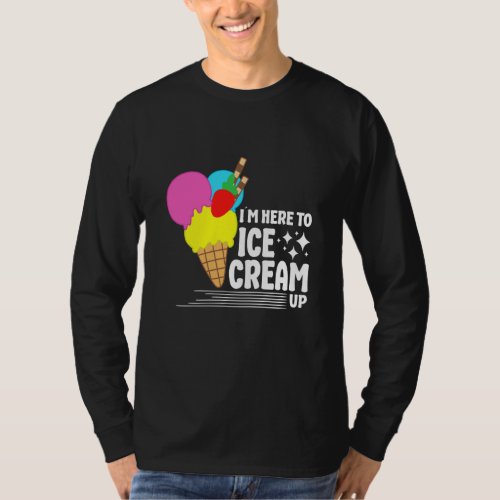 I&#180;m Here To Ice Cream Up For Men Women Kids Ice Cr T-Shirt