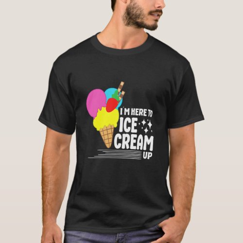 I&#180;m Here To Ice Cream Up For Men Women Kids Ice Cr T-Shirt