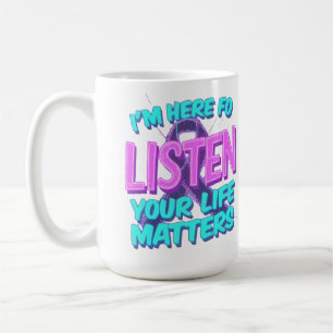 I’m Here to Listen – Your Life Matters Awareness Coffee Mug