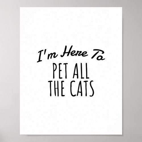 I m Here To Pet All The Cats Funny Quote Cat love Poster