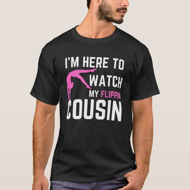 I m Here to Watch My Flippin cousin Gymnast Brothe T-Shirt (Front)
