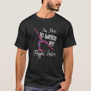 I M Here To Watch My Flippin Sister Funny Gymnast  T-Shirt