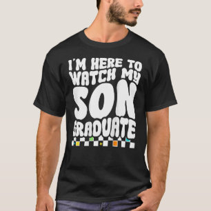 I m Here To Watch My Son Graduate Mom Graduation O T-Shirt
