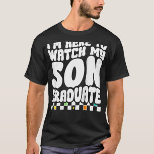 I m Here To Watch My Son Graduate Mom Graduation O T-Shirt