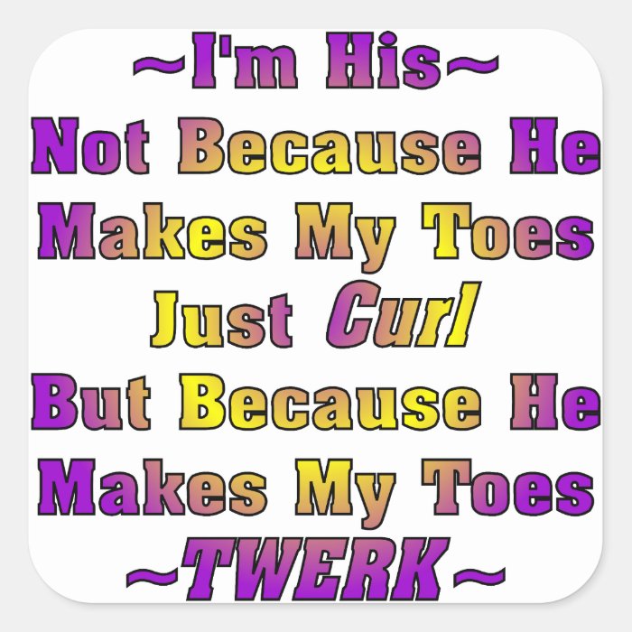 I’m His Because He Makes My Toes Twerk Square Sticker