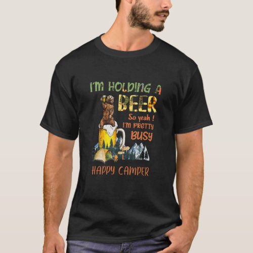 I M Holding A Beer So Yeah I M Pretty Busy Happy C T_Shirt