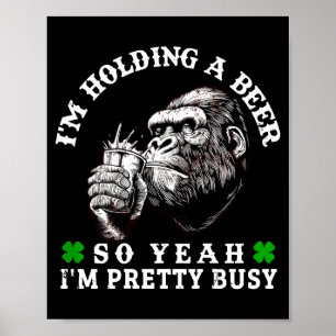 I’m Holding A Beer So Yeah I’m Pretty Busy Monkey Poster