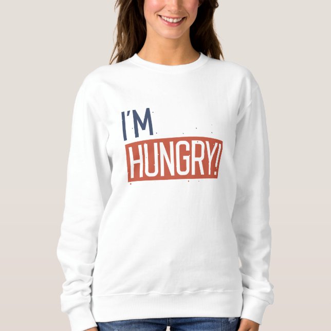 I’m Hungry Sweatshirt (Front)