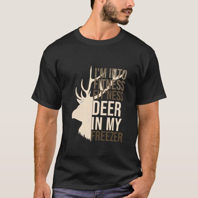 I m Into Fitness Fit ness Deer In My Freezer Hunti T-Shirt (Front)