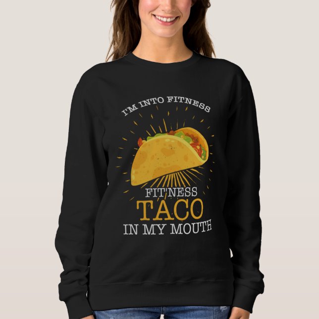 I m Into Fitness Fit ness Taco In My Mouth Fitness Sweatshirt (Front)