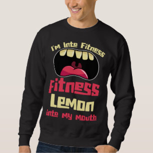 I m Into Fitness Fitness Lemon Into My Mouth Sweatshirt