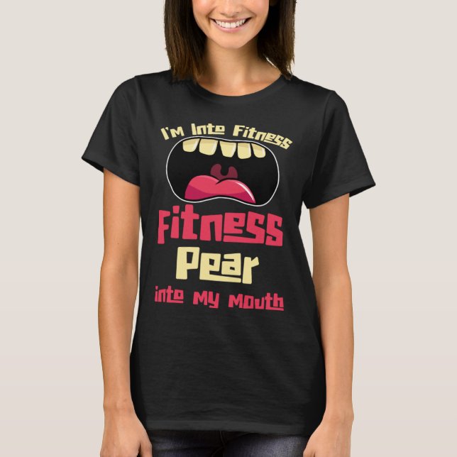 I m Into Fitness Fitness Pear Into My Mouth T-Shirt (Front)