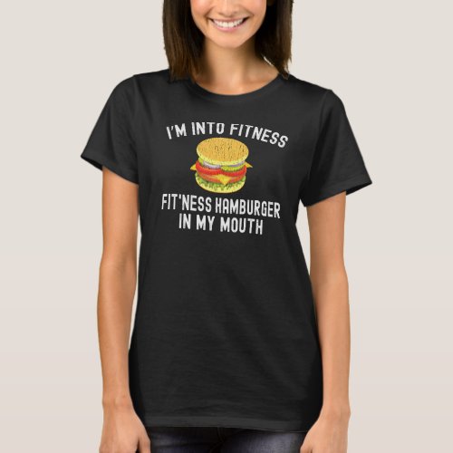 I M Into Fitness Hamburger In My Mouth T_Shirt