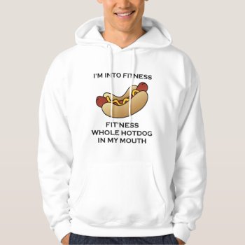 I’m Into Fitness Hot Dog Hoodie by stargiftshop at Zazzle