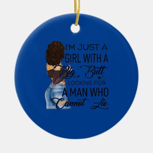 I m Just A Girl With A Big Butt Looking For A Man Ceramic Ornament