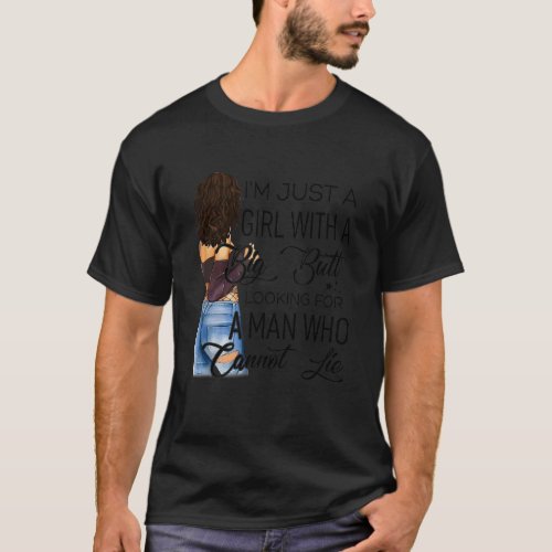 I M Just A Girl With A Big Butt Looking For A Man  T_Shirt